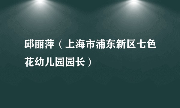 邱丽萍（上海市浦东新区七色花幼儿园园长）