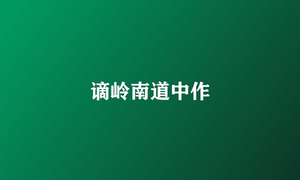 谪岭南道中作
