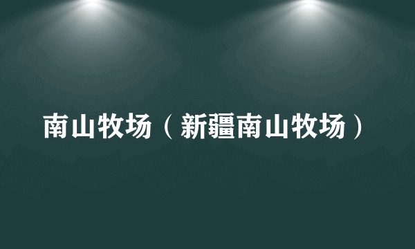 南山牧场（新疆南山牧场）