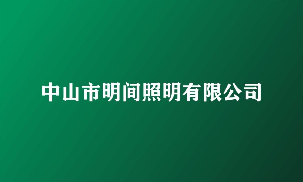 中山市明间照明有限公司