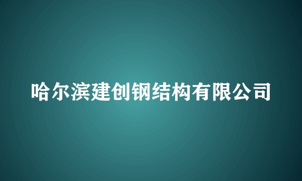 哈尔滨建创钢结构有限公司