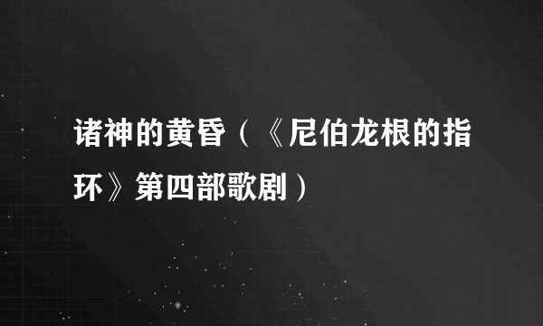 诸神的黄昏（《尼伯龙根的指环》第四部歌剧）
