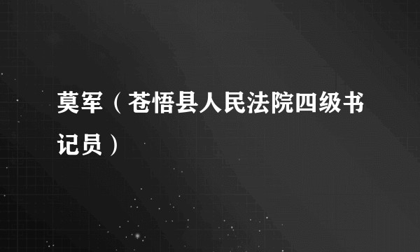 莫军（苍悟县人民法院四级书记员）