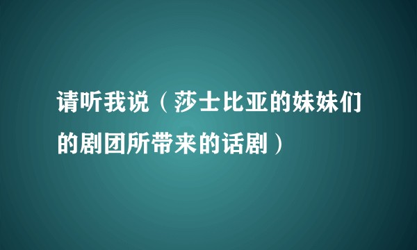 请听我说（莎士比亚的妹妹们的剧团所带来的话剧）
