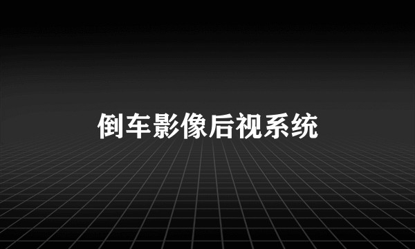倒车影像后视系统