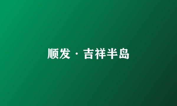 顺发·吉祥半岛
