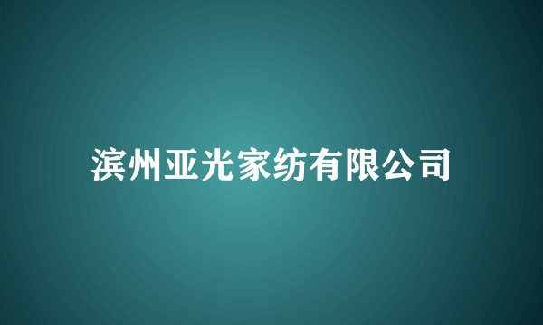 滨州亚光家纺有限公司