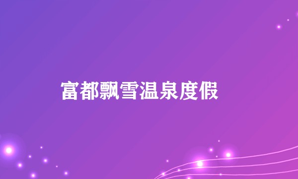 富都飘雪温泉度假邨