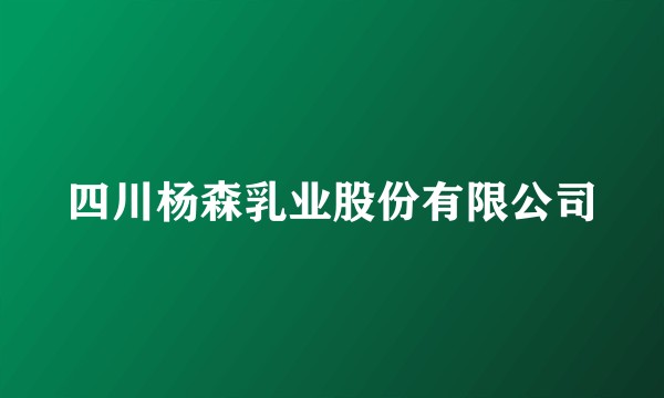四川杨森乳业股份有限公司