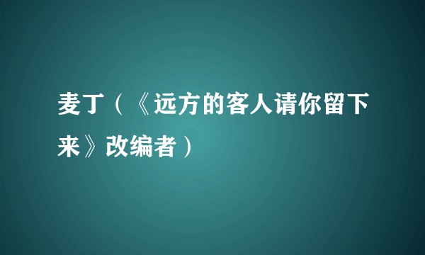 麦丁（《远方的客人请你留下来》改编者）