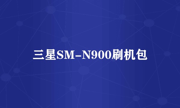 三星SM-N900刷机包