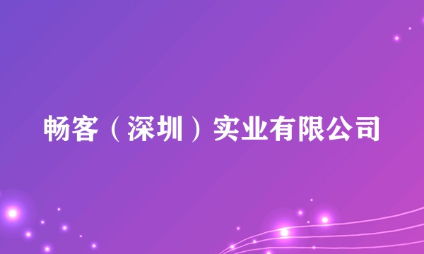 畅客（深圳）实业有限公司
