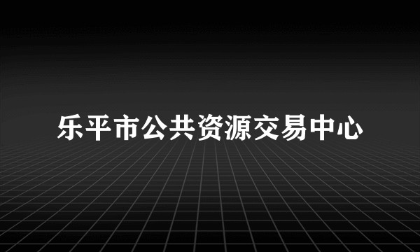 乐平市公共资源交易中心