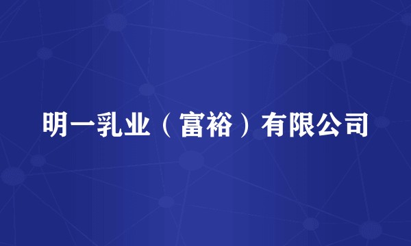 明一乳业（富裕）有限公司