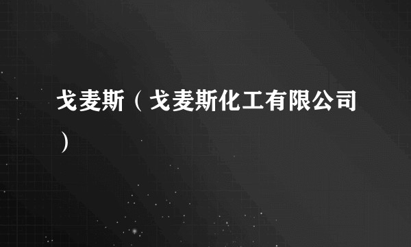 戈麦斯（戈麦斯化工有限公司）