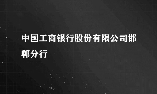 中国工商银行股份有限公司邯郸分行