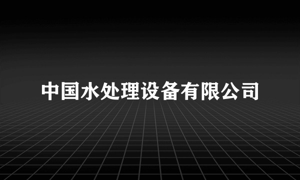 中国水处理设备有限公司
