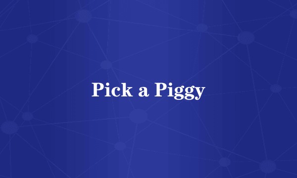 Pick a Piggy