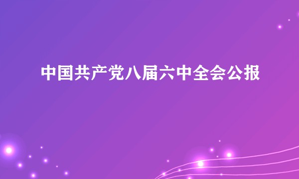 中国共产党八届六中全会公报
