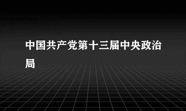中国共产党第十三届中央政治局