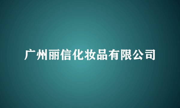 广州丽信化妆品有限公司