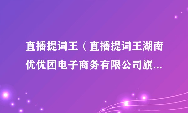 直播提词王（直播提词王湖南优优团电子商务有限公司旗下APP）