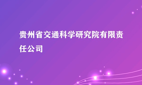 贵州省交通科学研究院有限责任公司