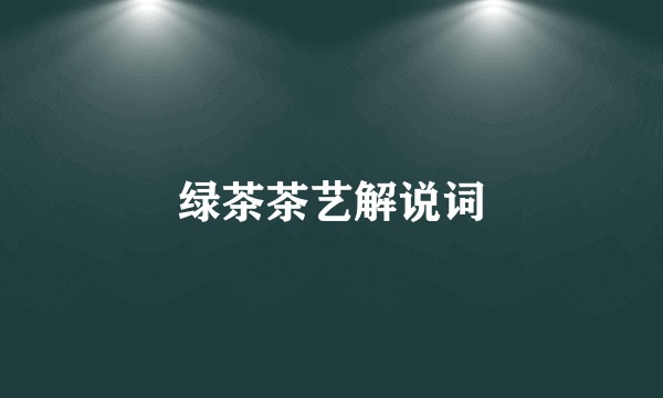 绿茶茶艺解说词