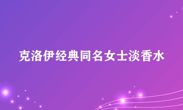 克洛伊经典同名女士淡香水