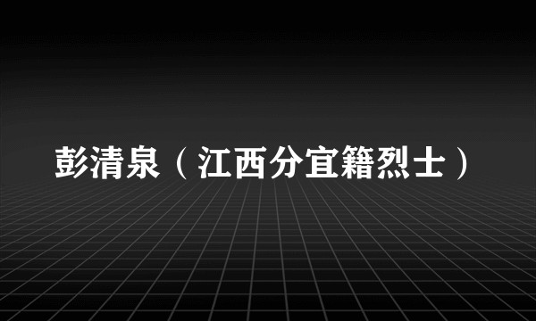 彭清泉（江西分宜籍烈士）