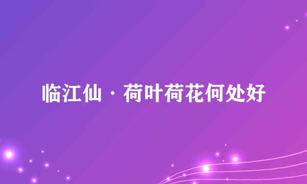 临江仙·荷叶荷花何处好