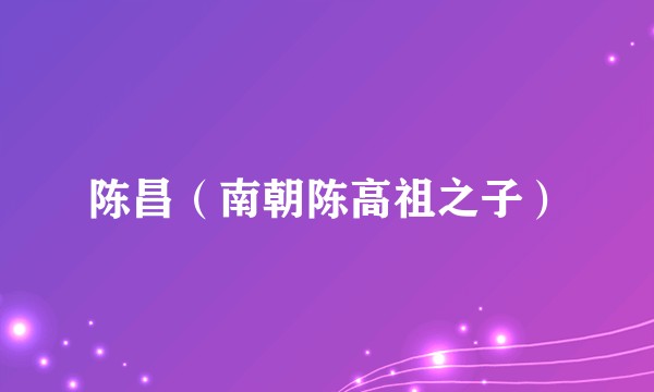 陈昌（南朝陈高祖之子）