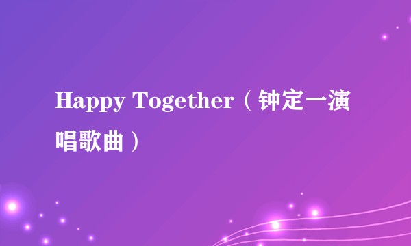 Happy Together（钟定一演唱歌曲）