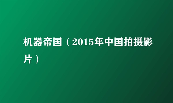 机器帝国（2015年中国拍摄影片）