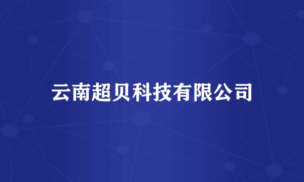 云南超贝科技有限公司