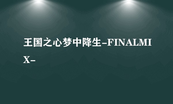 王国之心梦中降生-FINALMIX-