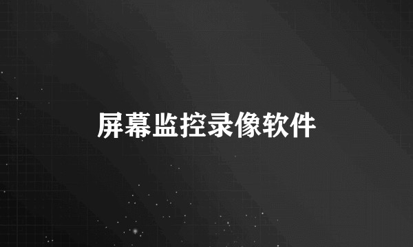 屏幕监控录像软件