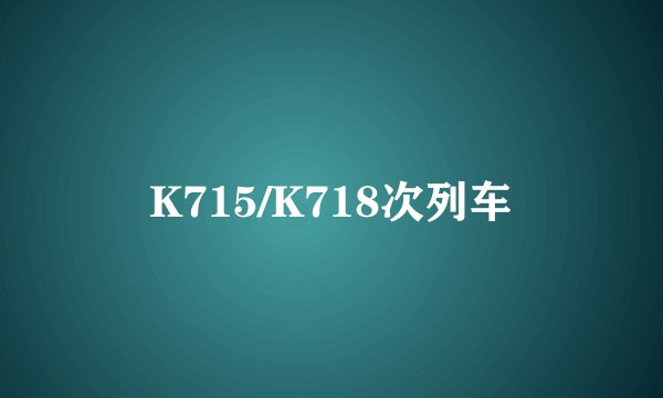 K715/K718次列车