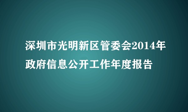 深圳市光明新区管委会2014年政府信息公开工作年度报告