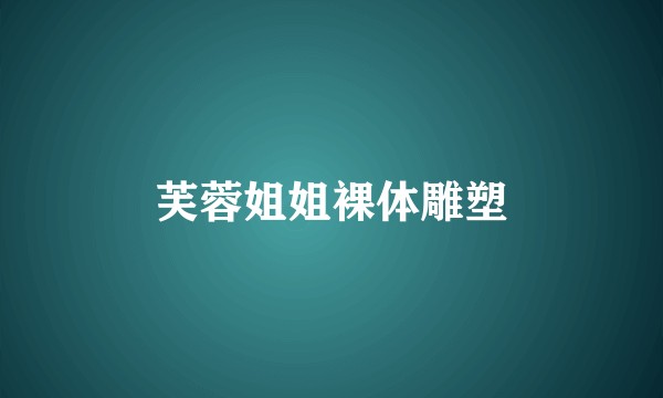 芙蓉姐姐裸体雕塑