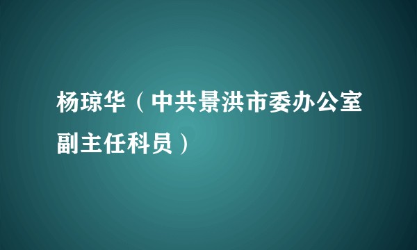 杨琼华（中共景洪市委办公室副主任科员）