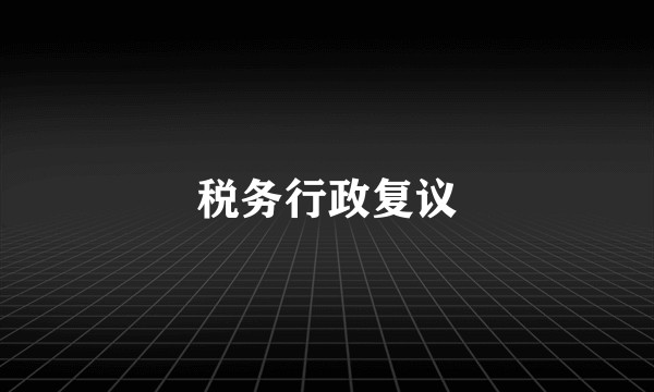 税务行政复议