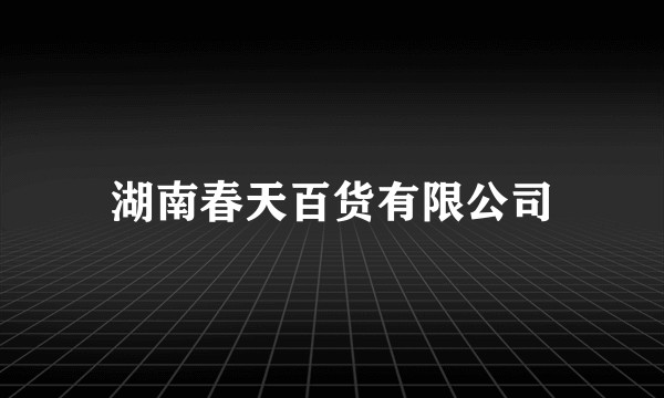 湖南春天百货有限公司