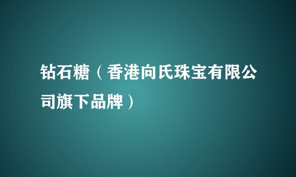 钻石糖（香港向氏珠宝有限公司旗下品牌）