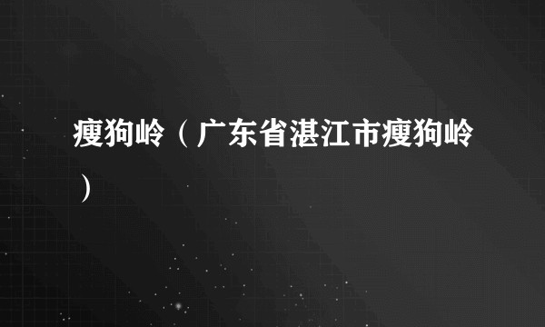 瘦狗岭（广东省湛江市瘦狗岭）