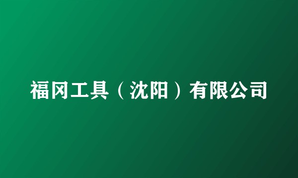 福冈工具（沈阳）有限公司