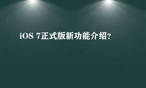 iOS 7正式版新功能介绍?