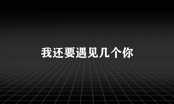 我还要遇见几个你