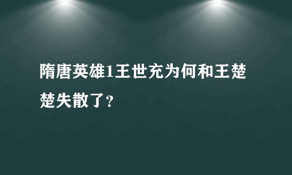 隋唐英雄1王世充为何和王楚楚失散了？