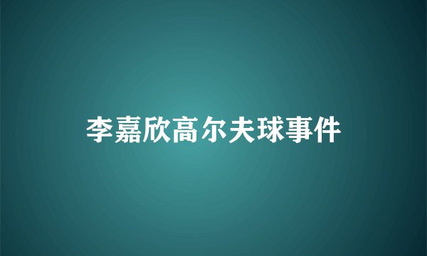 李嘉欣高尔夫球事件